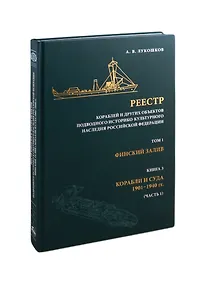 Купить Реестр кораблей и других объектов подводного историко-культурного наследия Российской Федерации. Том 1. Финский залив. Книга 3. Корабли и суда 1901-1940 гг. (часть 1) — Фото №1