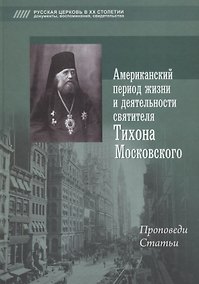 Купить Американский период жизни и деятельности святителя Тихона Московского. Проповеди, статьи — Фото №1