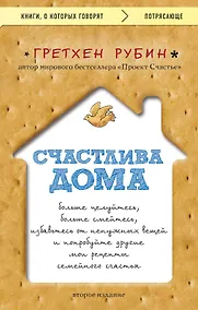 Купить Счастлива дома: больше целуйтесь, больше смейтесь, избавьтесь от ненужных вещей и попробуйте другие мои рецепты семейного счастья (второе издание) — Фото №1