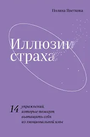 Купить Иллюзии страха. 14 упражнений, которые помогут вытащить себя из эмоциональной ямы — Фото №1