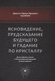 Купить Ясновидение, предсказание будущего и гадание по кристаллу: философское учение о Божественной природе ясногого видения — Фото №1