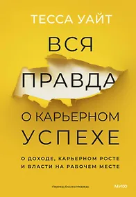 Купить Вся правда о карьерном успехе. О доходе, карьерном росте и власти на рабочем месте — Фото №1