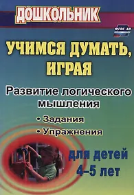 Купить Учимся думать, играя. Задания и упр. по развитию лог. мышления д/дет 4-5л (ФГОС ДО) — Фото №1