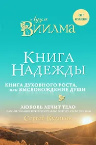 Купить Книга надежды. Книга духовного роста, или Высвобождение души. Лууле Виилма. Любовь лечит тело: самый полный путеводитель по методу Лууле Виилмы — Фото №1