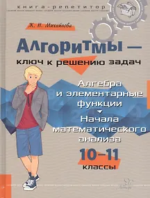 Купить Алгоритмы – ключ к решению задач. Алгебра и элементарные функции. Начала математического анализа. 10-11 классы — Фото №1