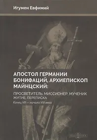 Купить Апостол Германии : Бонифаций, архиепископ Майнцский : просветитель, миссионер, мученик : житие, переписка. Конец VII — начало VIII века — Фото №1