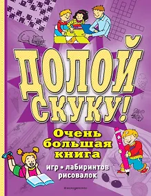 Купить Долой скуку! Очень большая книга игр, лабиринтов, рисовалок — Фото №1