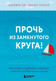 Купить Прочь из замкнутого круга! Как оставить проблемы в прошлом и впустить в свою жизнь счастье — Фото №1