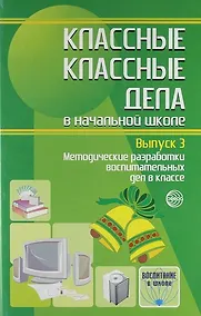 Купить Классные классные дела в начальной школе. Методические разработки воспитательных дел в классе. Выпуск 3 — Фото №1