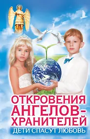 Купить Дети спасут любовь. Откровения Ангелов-Хранителей — Фото №1