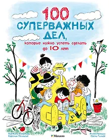 Купить 100 суперважных дел, которые нужно успеть сделать до 10 лет — Фото №1