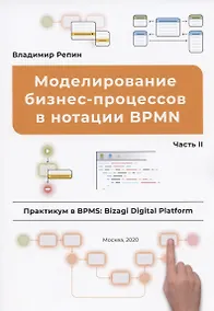 Купить Моделирование бизнес-процессов в нотации BPMN. Часть II. Практикум в BPMS: Bizagi Digital Platform — Фото №1