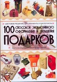 Купить 100 способов эксклюзивного фоормления и украшения подарков — Фото №1