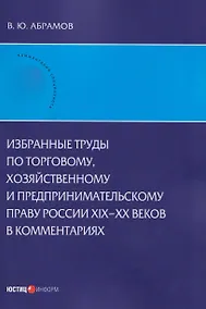 Купить Избранные труды по торговому, хозяйственному и предпринимательскому праву России XIX–XX веков в комментариях — Фото №1