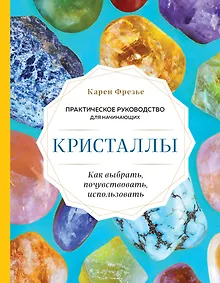 Купить Кристаллы. Практическое руководство для начинающих. Как выбрать, почувствовать, использовать (новое оформление) — Фото №1