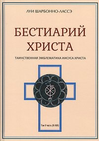 Купить Бестиарий Христа Таинственная эмблематика Иисуса Христа… т.2 Ч.9-17 (Шарбонно-Лассэ) — Фото №1