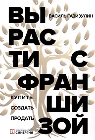 Купить Вырасти с франшизой. Купить. Создать. Продать, 2-е изд., доп. — Фото №1