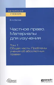 Купить Частное право. Материалы для изучения. В 3-х томах. Том 1. Общая часть. Проблемы учения об абсолютных правах. Учебное пособие для вузов — Фото №1