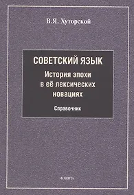 Купить Советский язык. История эпохи в её лексических новациях. Справочник — Фото №1