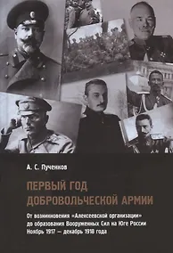 Купить Первый год Добровольческой армии. От возникновения "Алексеевской организации" до образования Вооруженных Сил на Юге России. Ноябрь 1917 - декабрь 1918 года — Фото №1