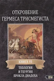 Купить Откровение Гермеса Трисмегиста. Книга VI. Теология и теургия Прокла Диадоха. Комментарий на Тимей. Книга I — Фото №1