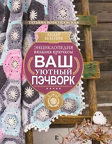 Купить Энциклопедия вязания крючком. Ваш уютный пэчворк — Фото №1