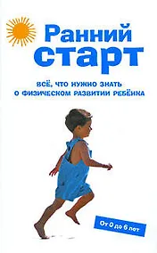 Купить Ранний старт: Все, что нужно знать о физическом развитии ребенка. От 0 до 6 лет. — Фото №1