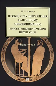 Купить От общества потребления к античному миропониманию: конституционно-правовая перспектива. Монография — Фото №1