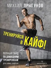 Купить Тренируйся в кайф Полный гайд по домашним тренировкам для самых занятых — Фото №1