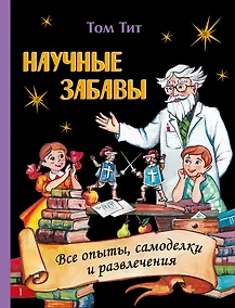 Купить Научные забавы. Все опыты, самоделки и развлечения — Фото №1