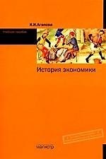 Купить История экономики: Учеб. пособие / И.И. Агапова. - М.: Магистр, 2007. - 176 с. — Фото №1