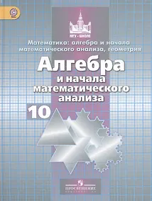 Купить Математика: алгебра и начала математического анализа, геометрия. Алгебра и начала математического анализа. 10 класс: базовый и углубленный уровени — Фото №1