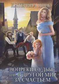 Купить Вопреки судьбе, или В другой мир за счастьем — Фото №1