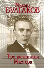 Купить Михаил Булгаков.Три женщины Мастера — Фото №1