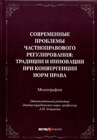 Купить Современные проблемы частноправового регулирования: традиции и инновации при конвергенции норм права. Монография — Фото №1