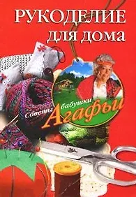 Купить Рукоделие для дома / (мягк) (Советы бабушки Агафьи). Звонарева А. (ЦП) — Фото №1