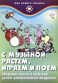 Купить С музыкой растем, играем и поем : сборник песен и игр для детей дошкольного возраста / Изд. 3-е — Фото №1