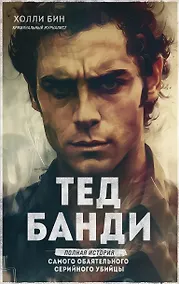 Купить Тед Банди. Полная история самого обаятельного серийного убийцы — Фото №1