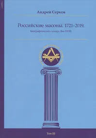Купить Российские масоны. 1721–2019. Биографический словарь. Век XVIII. Том III — Фото №1
