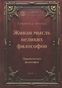 Купить Живая мысль великих философов. Практическая философия. Том 1 — Фото №1