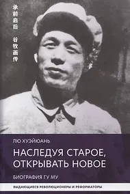 Купить Наследуя старое, открывать новое. Биография Гу Му — Фото №1