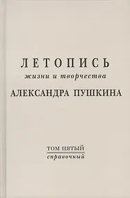 Купить Летопись жизни и творчества  А.С. Пушкина. Т.5 (справочный) — Фото №1