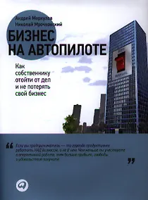Купить Бизнес на автопилоте: Как собственнику отойти от дел и не потерять свой бизнес — Фото №1