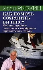 Купить Как помочь сохранить бизнес: Техника продаж страховых продуктов юридическим лицам — Фото №1