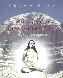 Купить Жизнь среди гималайских йогов: духовные опыты Свами Рамы: [пер. с англ.] — Фото №1