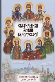 Купить Светильники земли Белорусской. Избранные жития белорусских святых для детей — Фото №1