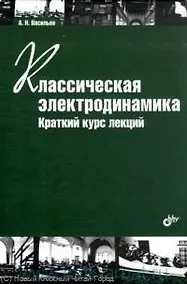 Купить Классическая электродинамика. Краткий курс лекций. Учеб. пособие. 2-е изд. стереотипное — Фото №1