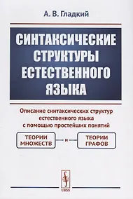 Купить Синтаксические структуры естественного языка. Описание синтаксических структур естественного языка с помощью простейших понятий: теории множеств и теории графов — Фото №1