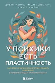 Купить У психики есть пластичность. Как через психическое состояние наладить физическое и перестать страдать от травм прошлого — Фото №1