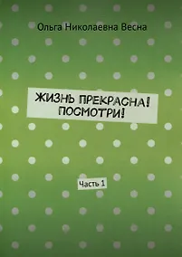 Купить Жизнь прекрасна! Посмотри! Часть 1 — Фото №1